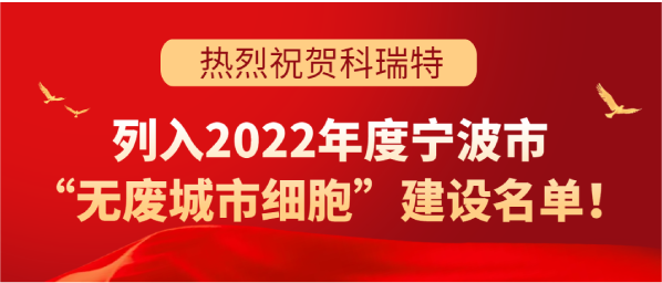 喜訊 | 科瑞特列入2022年度寧波市“無廢城市細胞”建設名單！